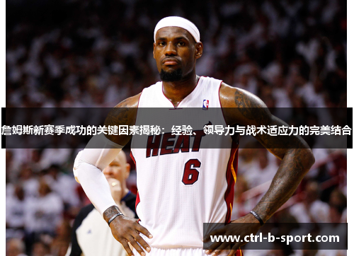 詹姆斯新赛季成功的关键因素揭秘：经验、领导力与战术适应力的完美结合