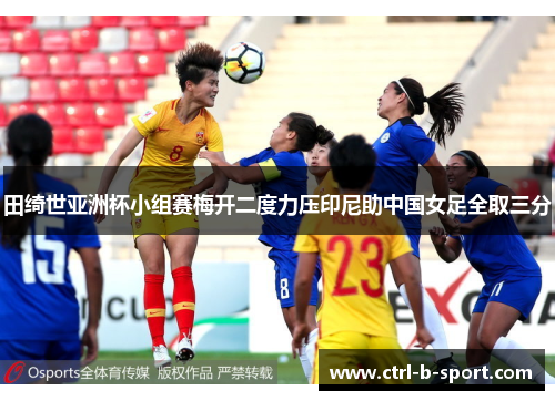 田绮世亚洲杯小组赛梅开二度力压印尼助中国女足全取三分