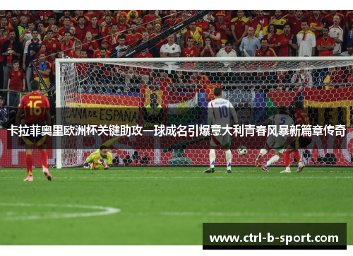 卡拉菲奥里欧洲杯关键助攻一球成名引爆意大利青春风暴新篇章传奇