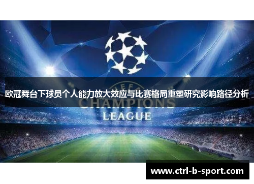 欧冠舞台下球员个人能力放大效应与比赛格局重塑研究影响路径分析