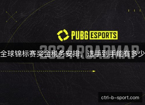全球锦标赛奖金税务安排，选手到手能有多少