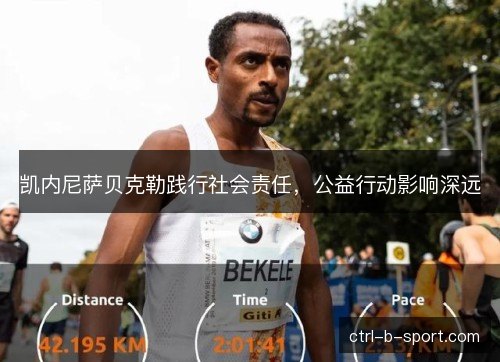 凯内尼萨贝克勒践行社会责任，公益行动影响深远